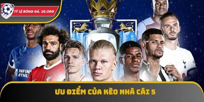 Ưu điểm của Kèo Bóng Đá Nhà Cái 5