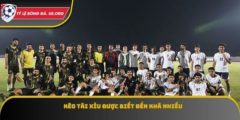 Kèo tài xỉu được biết đến khá nhiều