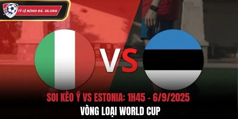Soi Kèo Ý vs Estonia: 1h45 - 6/9/2025 - Vòng loại World Cup