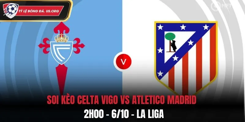 Soi Kèo Celta Vigo vs Atletico Madrid: 2h00 - 6/10 - La Liga