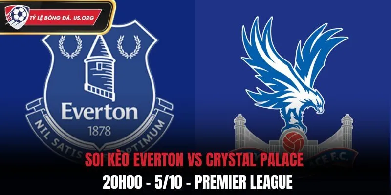 Soi Kèo Everton vs Crystal Palace: 20h00 - 5/10 - Premier League
