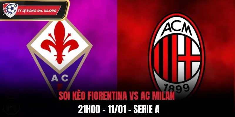 Soi kèo Fiorentina vs AC Milan: 02h45 - 11/01 - Vòng 20 Serie A